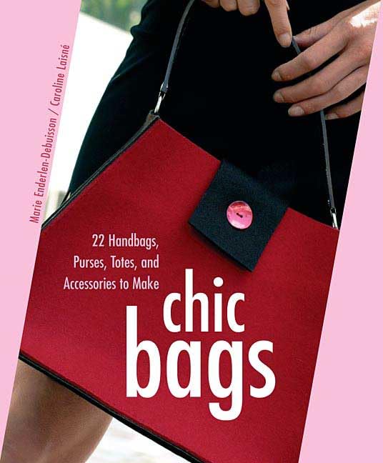 Chic Bags: 22 Handbags, Totes and Accessories to Make Hobbies & Crafts