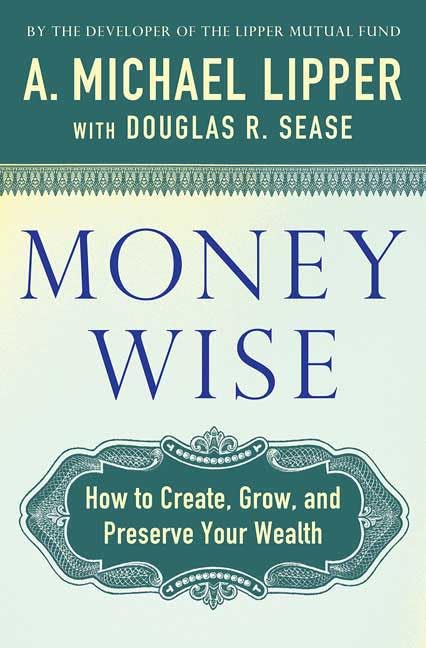 Money Wise: How to Create, Grow, and Preserve Your Wealth: Creating, Growing, and Preserving Your Wealth Business, Finance & Career