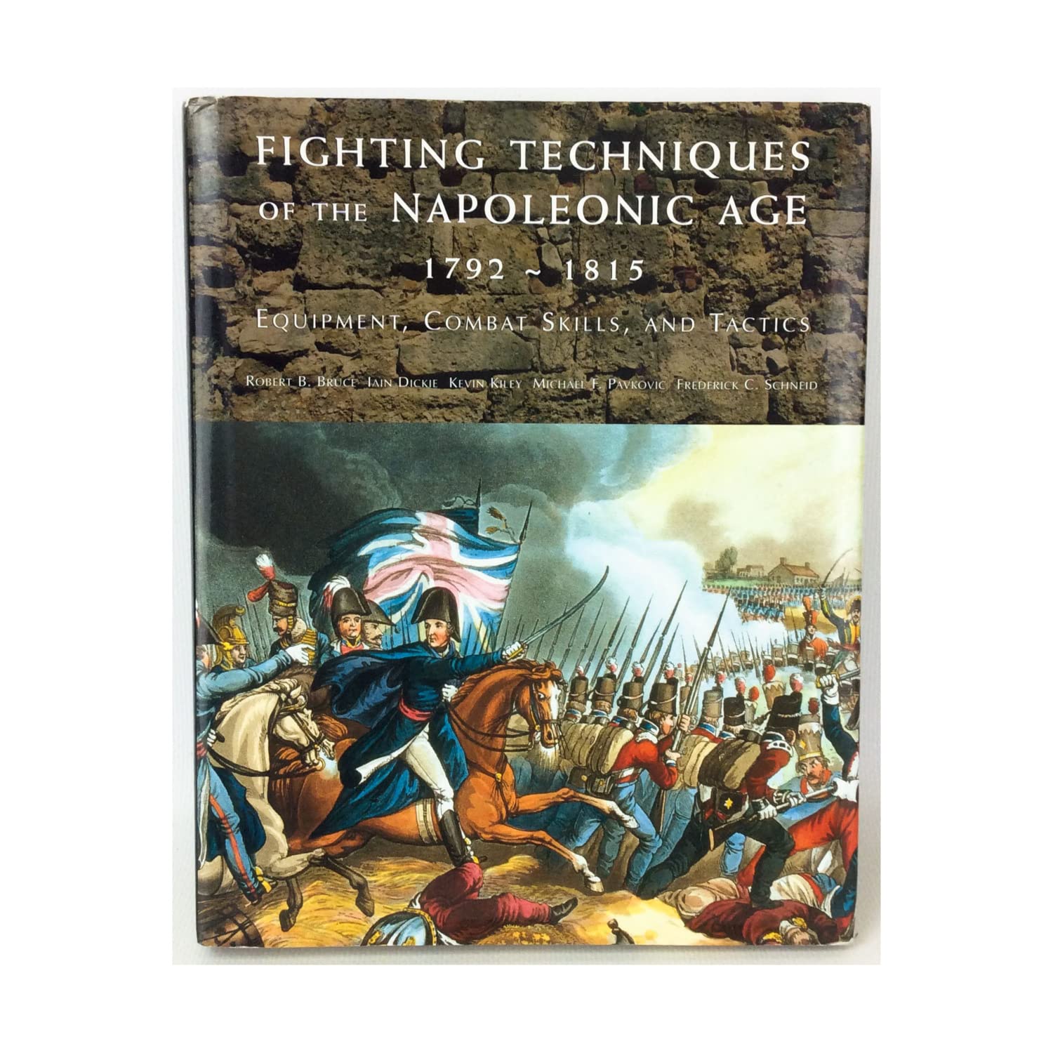 Fighting Techniques of the Napoleonic Age, 1792-1815: Equipment, Combat Skills, and Tactics Politics & History