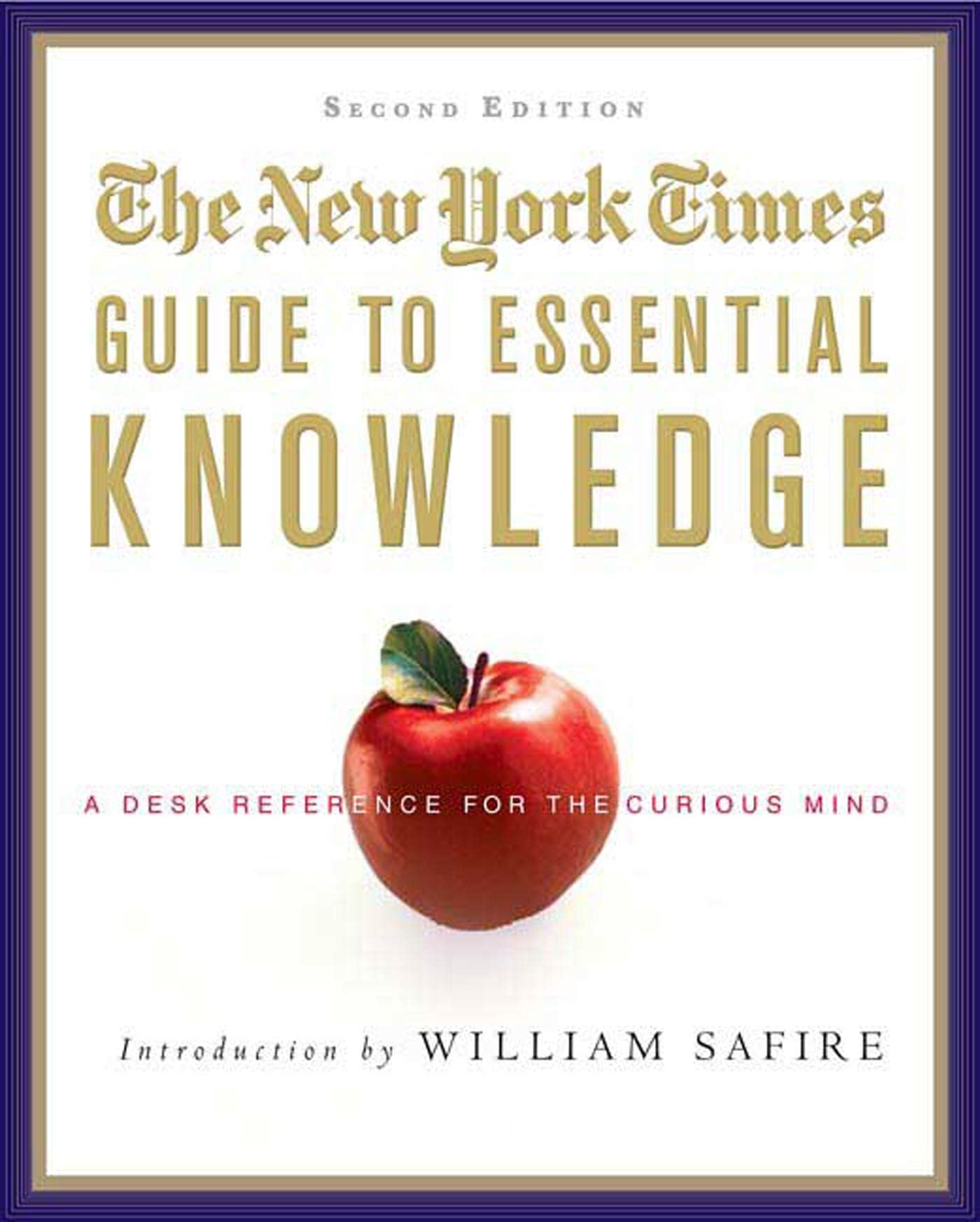 The New York Times Guide to Essential Knowledge: A Desk Reference for the Curious Mind. Introduction by William Safire General education