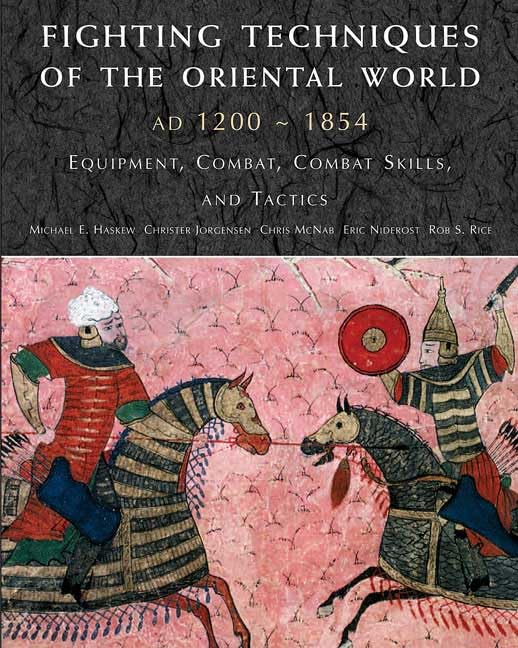 Fighting Techniques of the Oriental World: AD 1200-1860-Equipment, Combat Skills, and Tactics Politics & History