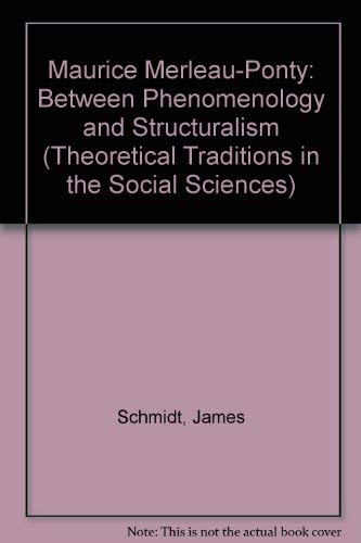 Maurice Merleau-Ponty: Between Phenomenology and Structuralism (Theoretical Traditions in the Social Sciences) Philosophy