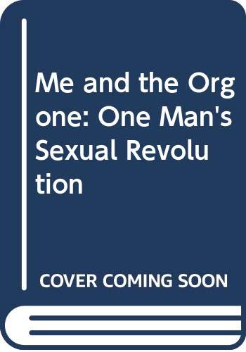 Me and the Orgone: One Man's Sexual Revolution Philosophy