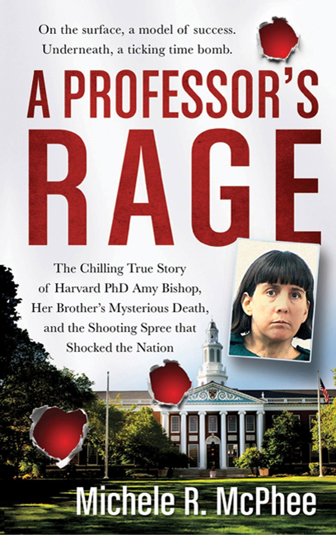 A Professor's Rage: The Chilling True Story of Harvard Ph.D. Amy Bishop, Her Brother's Mysterious Death, and the Shooting Spree That Shocked the Nation Politics & Society Books