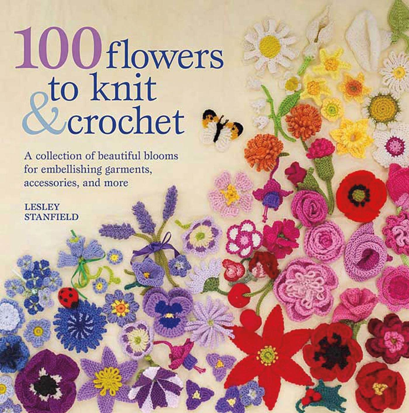 100 Flowers to Knit & Crochet: A Collection of Beautiful Blooms for Embellishing Garments, Accessories, and More book