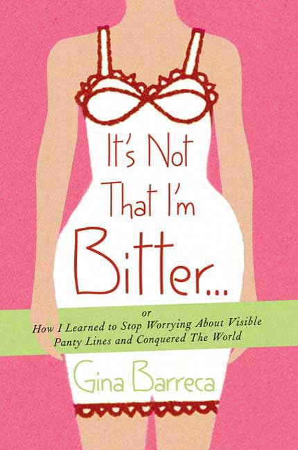 It's Not That I'm Bitter...: Or How I Learned to Stop Worrying About Visible Panty Lines and Conquered the World Humour & Satire