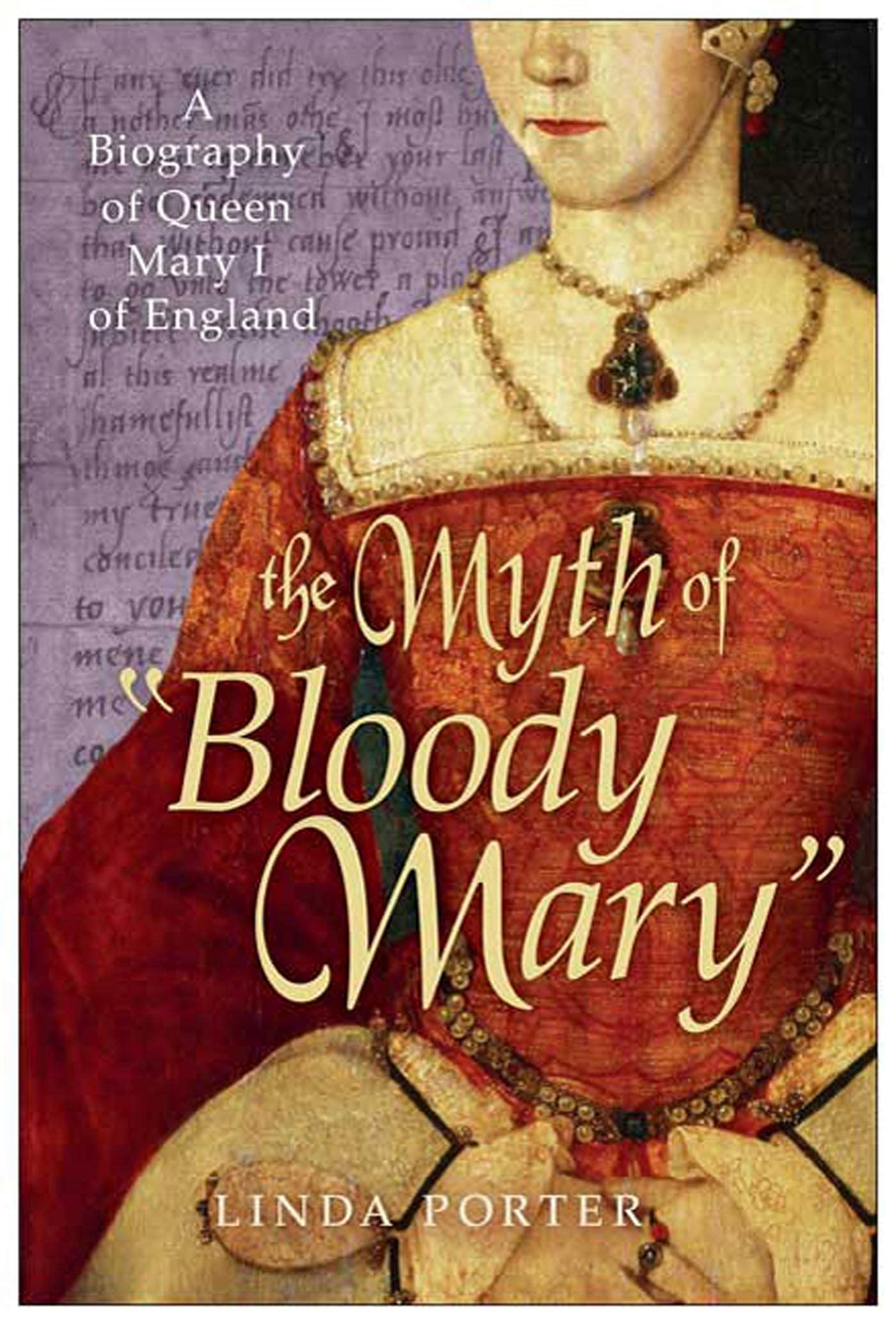 The Myth of "Bloody Mary": A Biography of Queen Mary I of England Memories