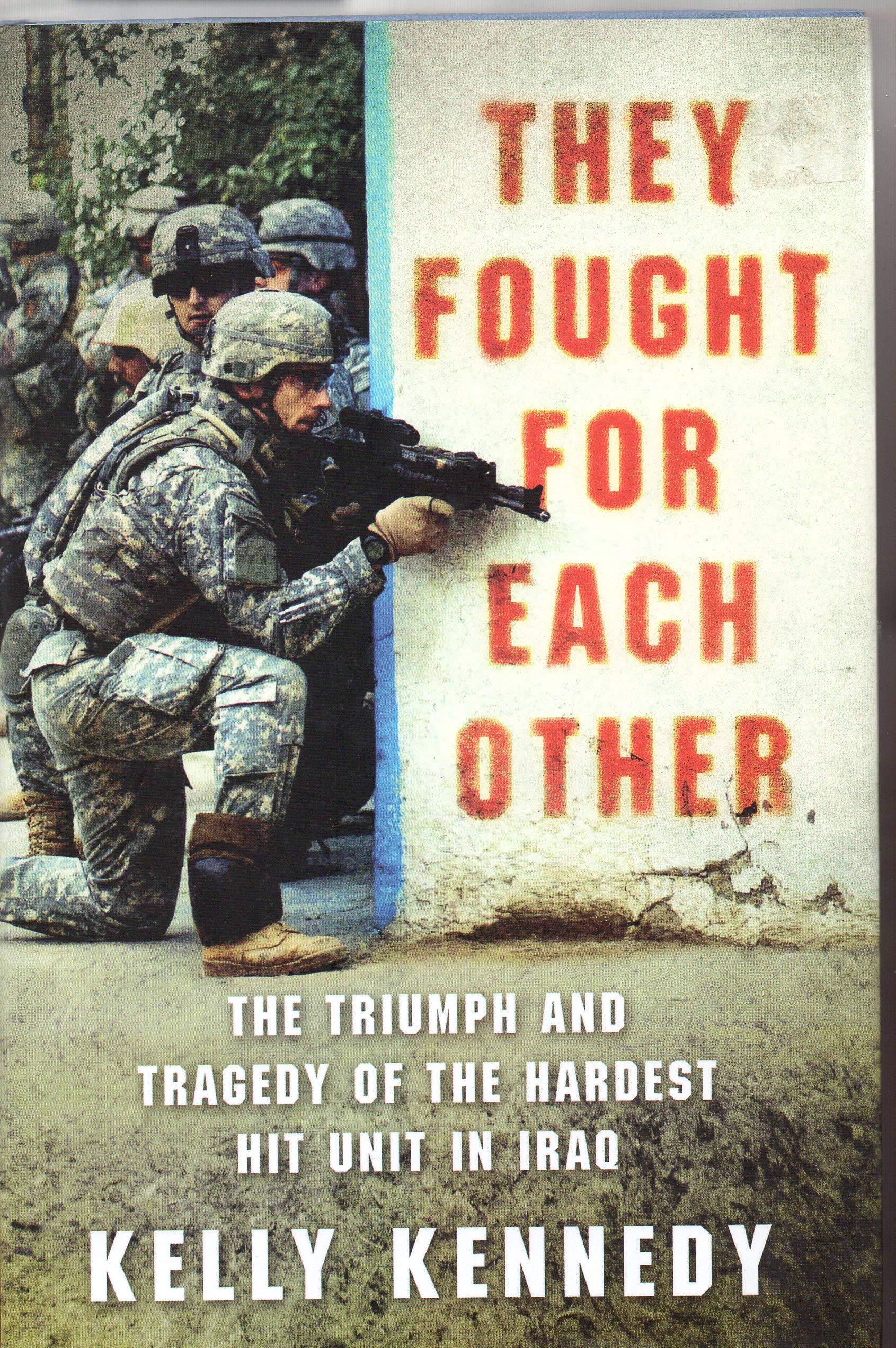 They Fought for Each Other: The Triumph and Tragedy of the Hardest Hit Unit in Iraq Politics & History
