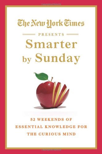The New York Times Presents Smarter by Sunday: 52 Weekends of Essential Knowledge for the Curious Mind Reference Books