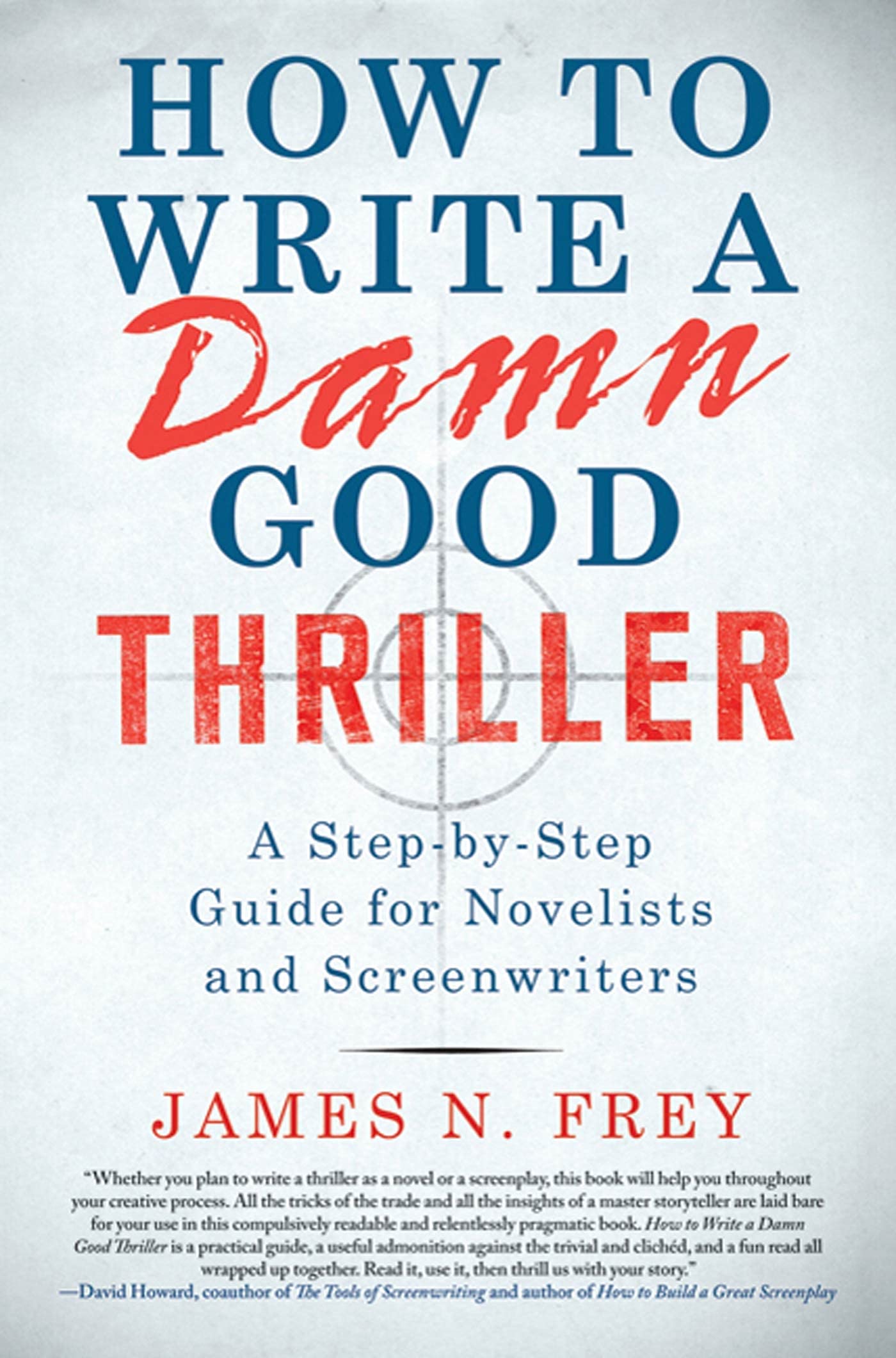 How to Write a Damn Good Thriller: A Step-By-Step Guide for Novelists and Screenwriters Media & Communication