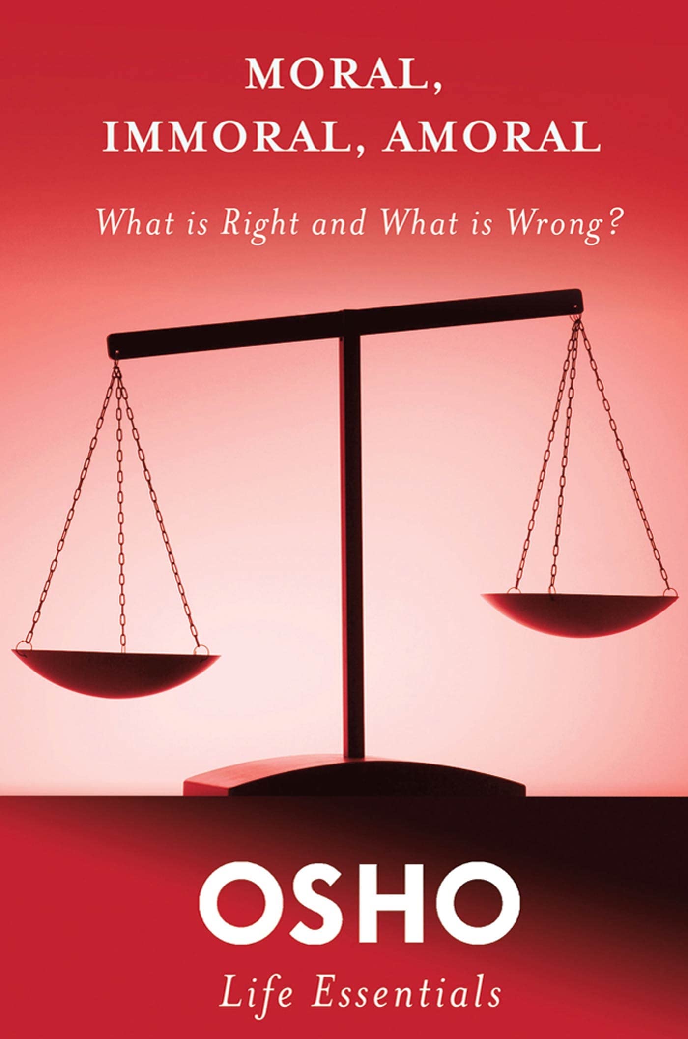 Moral, Immoral, Amoral: What is Right and What is Wrong? (Osho Life Essentials) Philosophy