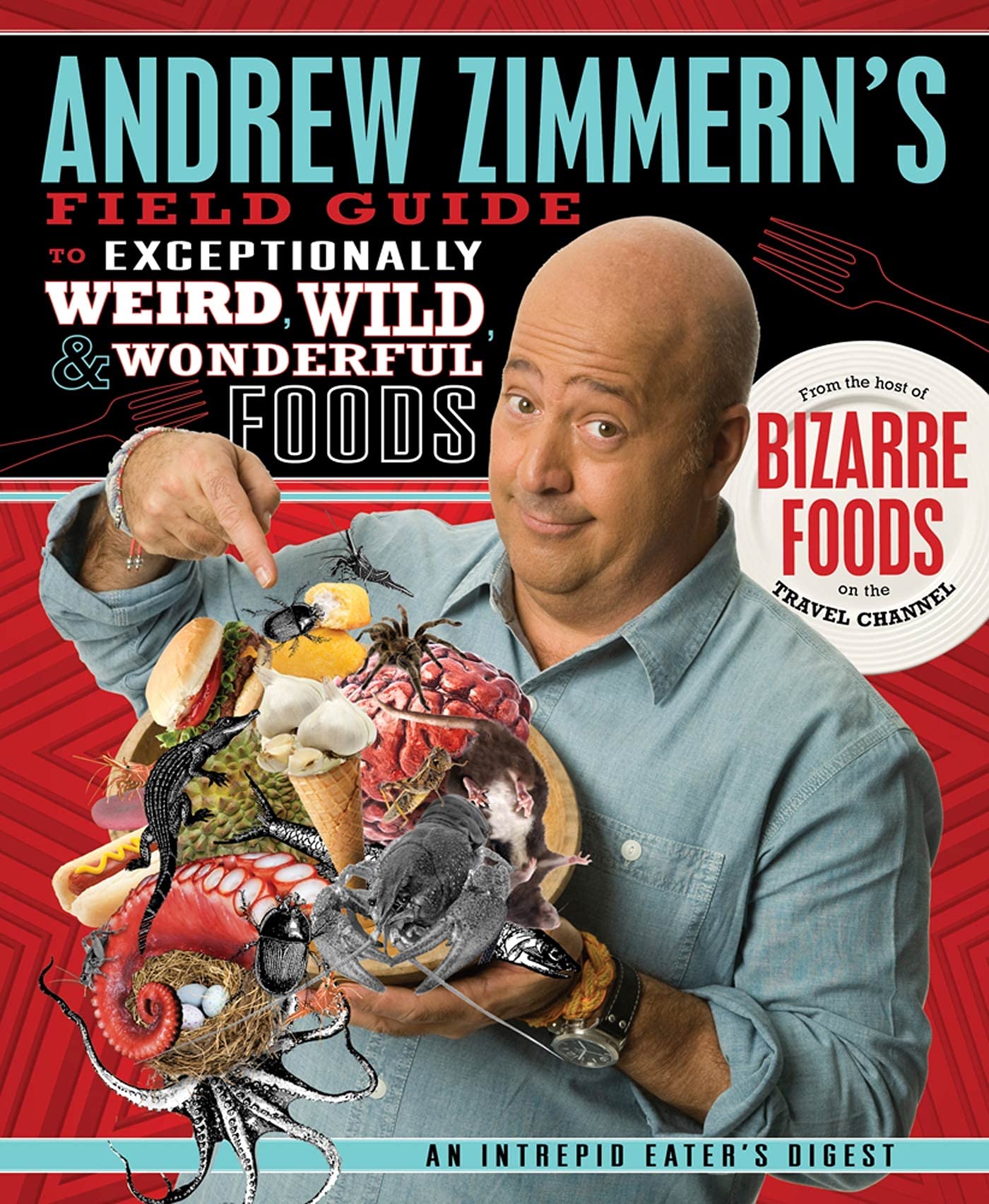 Andrew Zimmern's Field Guide to Exceptionally Weird, Wild, and Wonderful Foods: An Intrepid Eater's Digest Non-fiction