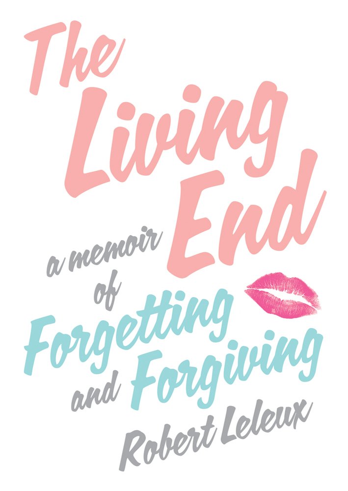 The Living End: A Memoir of Forgetting and Forgiving Memories