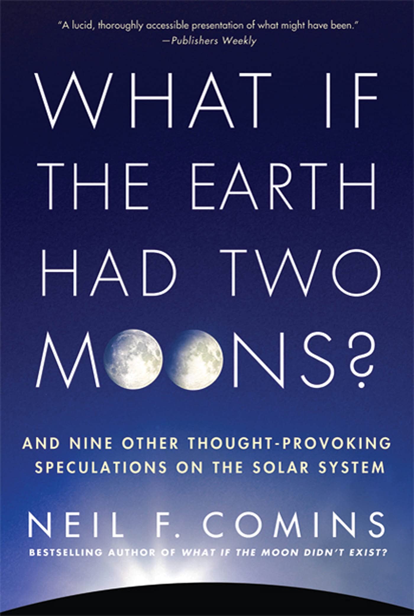 What If the Earth Had Two Moons?: And Nine Other Thought-Provoking Speculations on the Solar System Geology & Geography