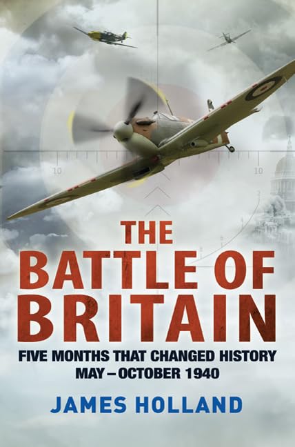 The Battle of Britain: Five Months That Changed History; May-October 1940 Politics & History