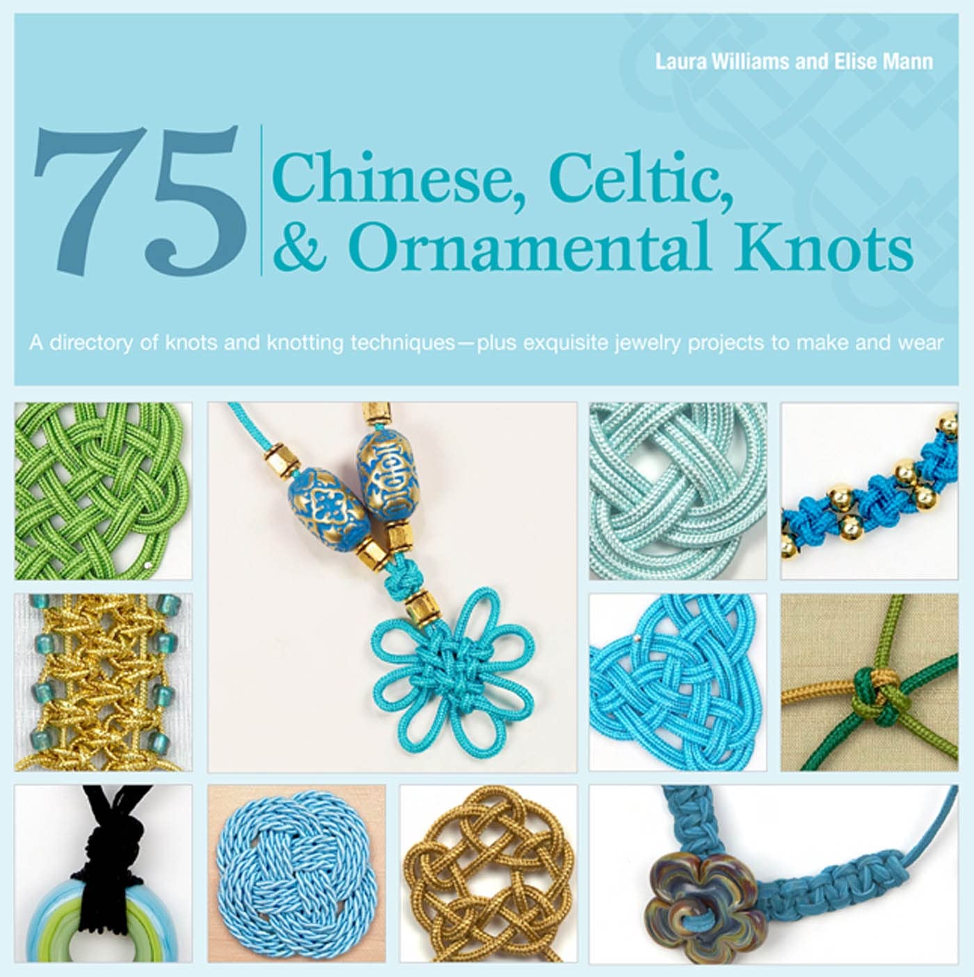 75 Chinese, Celtic & Ornamental Knots: A Directory of Knots and Knotting Techniques Plus Exquisite Jewelry Projects to Make and Wear Hobbies & Crafts