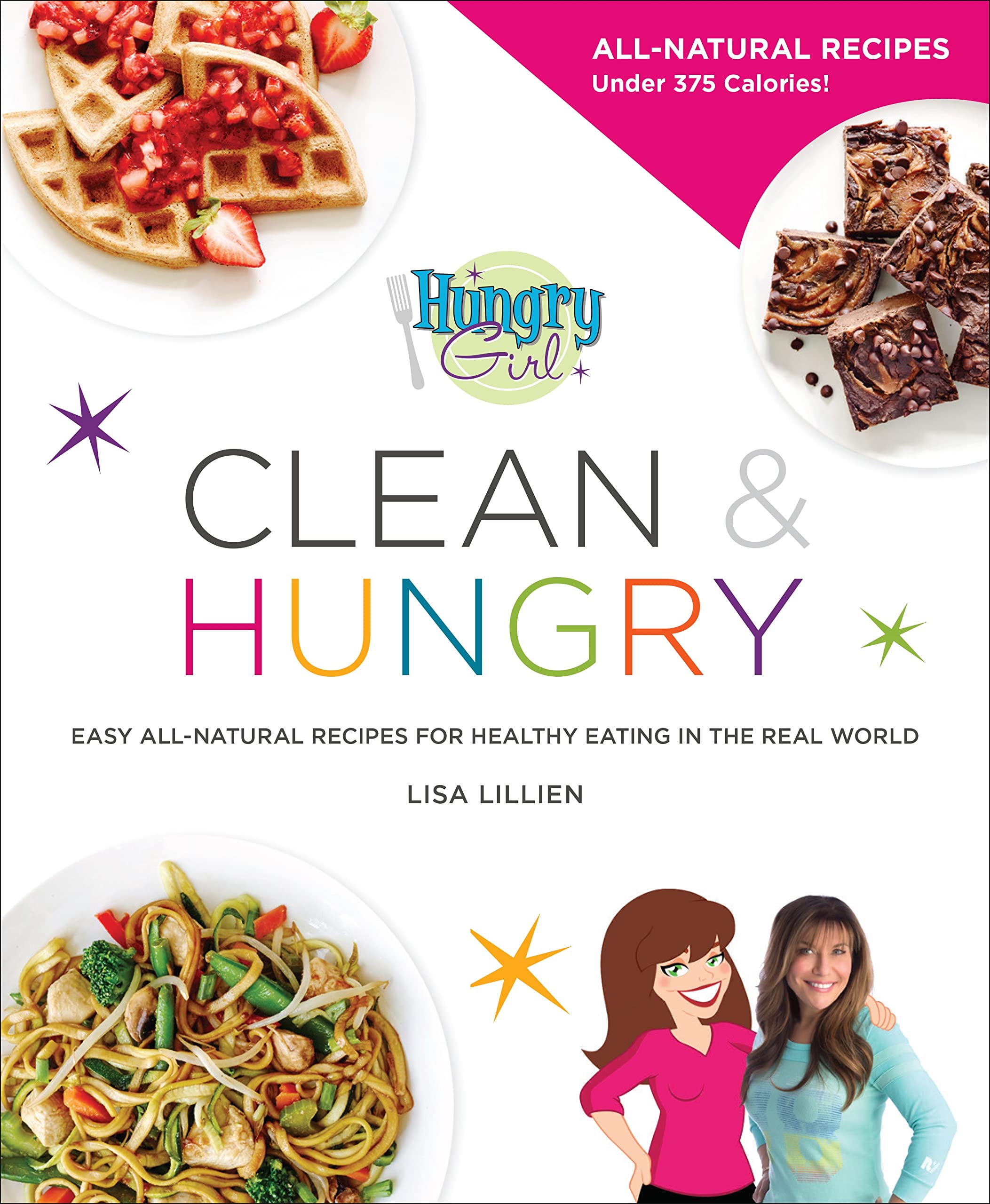 Hungry Girl Clean & Hungry: Easy All-Natural Recipes for Healthy Eating in the Real World Medicine