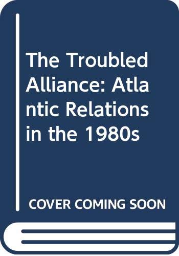 The Troubled Alliance: Atlantic Relations in the 1980s Politics & History