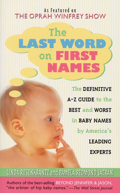 The Last Word on First Names: The Definitive A-Z Guide to the Best and Worst in Baby Names by America's Leading Experts Parents & Children