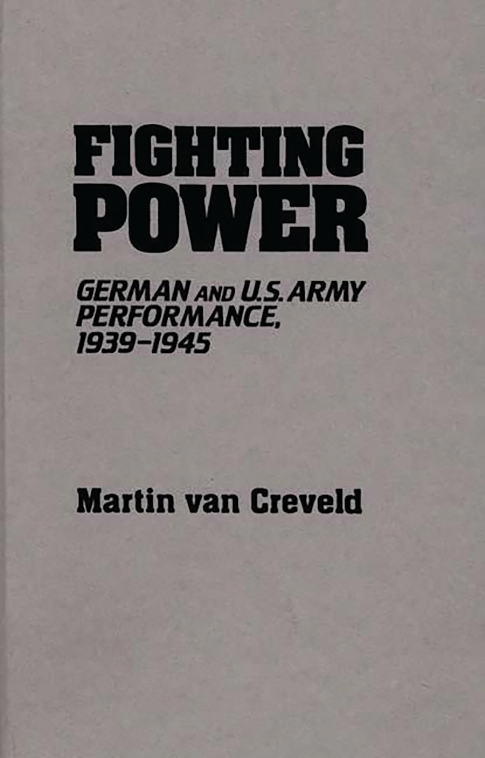Fighting Power: German and U.S. Army Performance, 1939-1945 (Contributions in Military Studies, 32, Band 32) Social Sciences