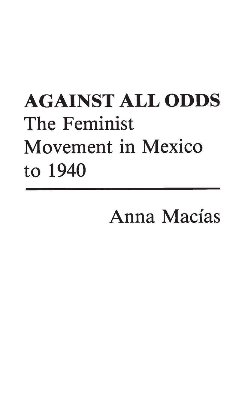 Against All Odds: The Feminist Movement in Mexico to 1940 (Contributions in Women's Studies) Law