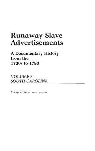 Runaway Slave Advertisements: Vol 3, a Documentary History from the 1730s to 1790 South Carolina: A Documentary History from the 1730'S-1790 : South Carolina Social Sciences