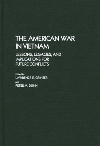 The American War in Vietnam: Lessons, Legacies, and Implications for Future Conflicts (Contributions in Military Studies) Politics & History