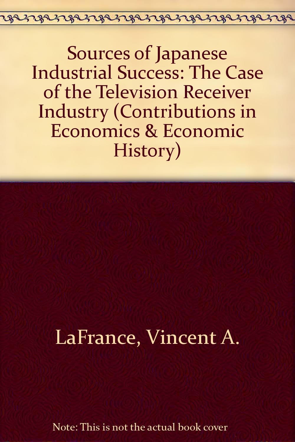 Sources of Japanese Industrial Success: The Case of the Television Receiver Industry (Contributions in Economics & Economic History) Media & Communication