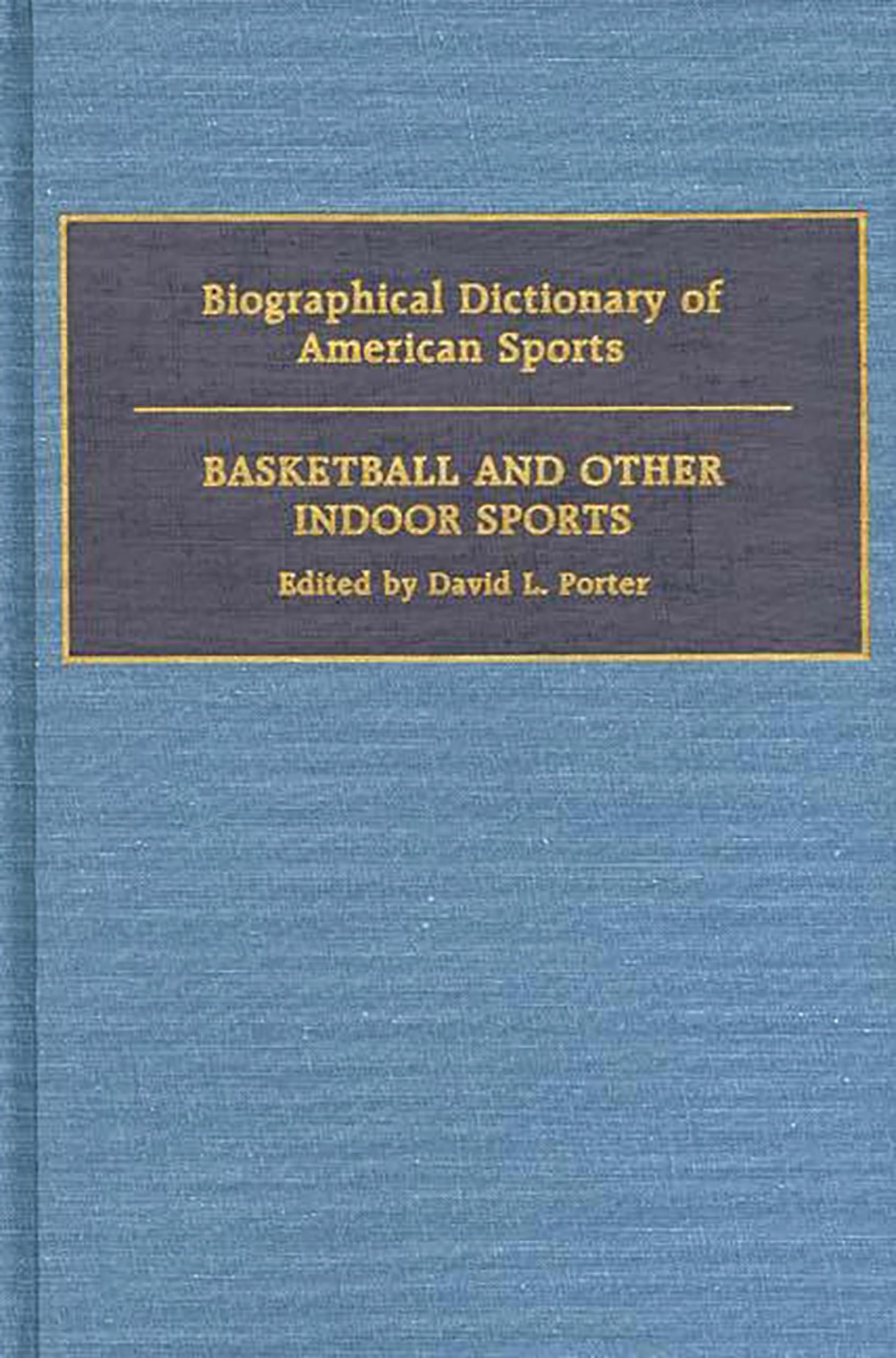 Biographical Dictionary of American Sports: Basketball and Other Indoor Sports Social Sciences