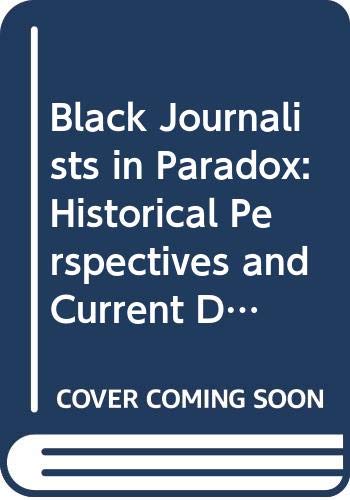 Black Journalists in Paradox: Historical Perspectives and Current Dilemmas (Contributions in Afro-american & African Studies, Band 145) Media & Communication
