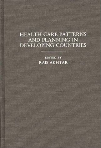 Health Care Patterns and Planning in Developing Countries (Contributions in Medical Studies) Medicine
