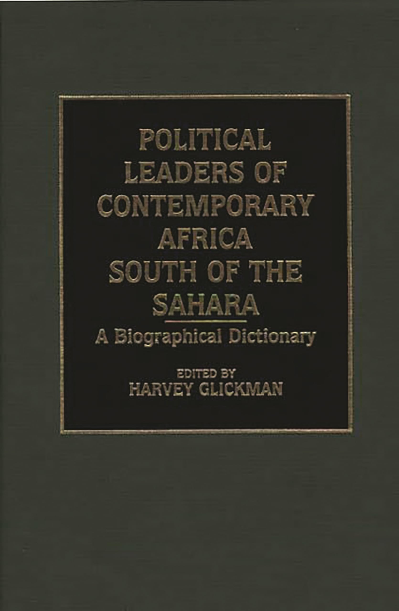 Political Leaders of Contemporary Africa South of the Sahara: A Biographical Dictionary Memories