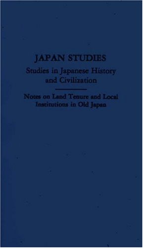 Notes on Land Tenure and Local Institutions in Old Japan (Japan Studies: Studies in Japanese History and Civilization) Politics & History