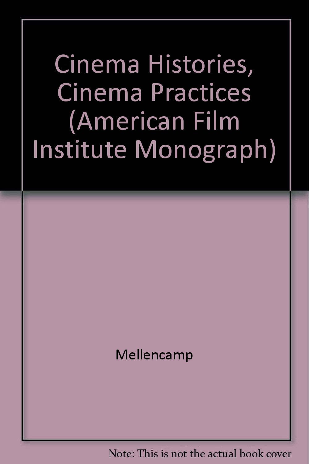 Cinema Histories, Cinema Practices (American Film Institute Monograph Series) Media & Communication