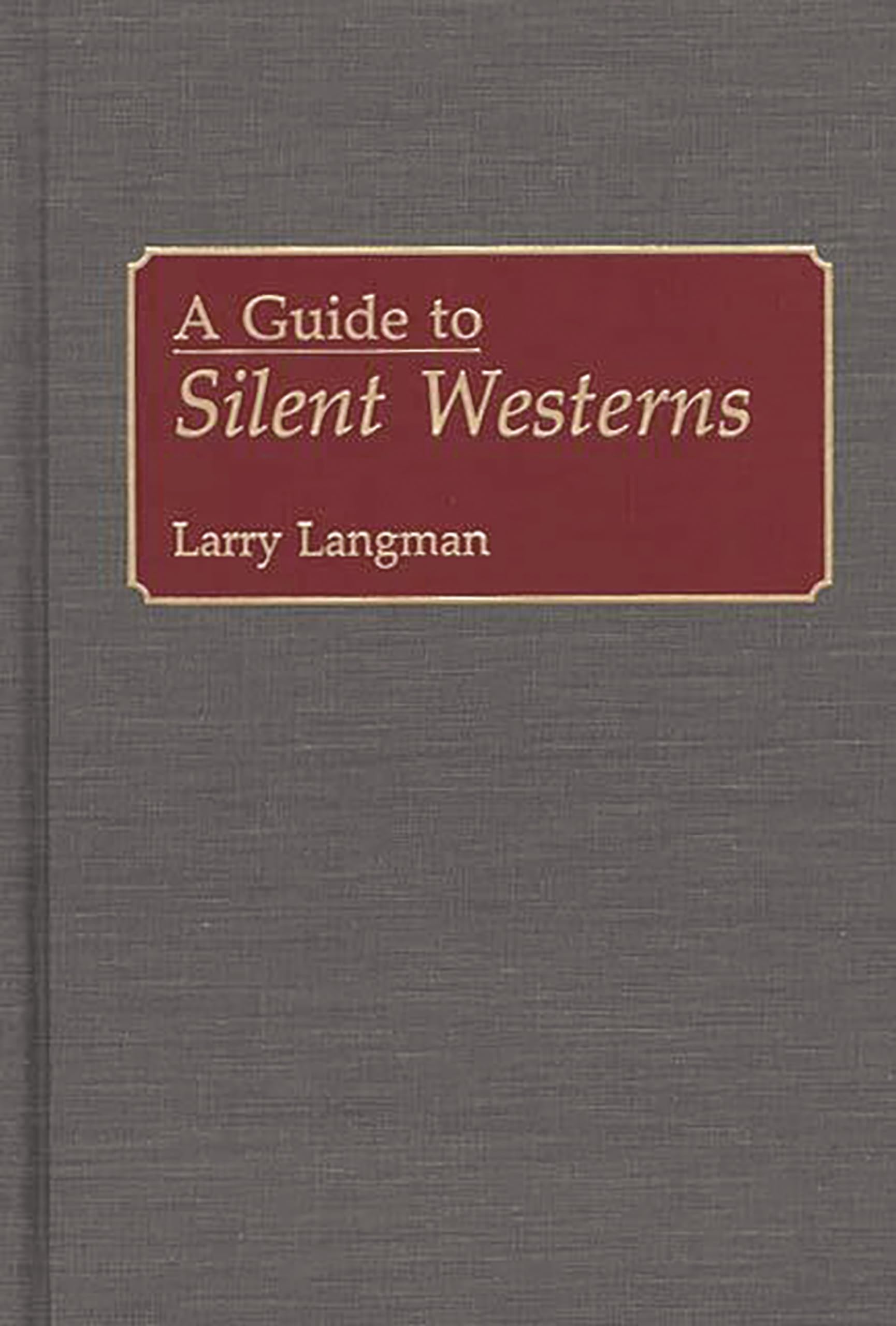 A Guide to Silent Westerns (Bibliographies & Indexes in the Performing Arts) Film, Art & Culture
