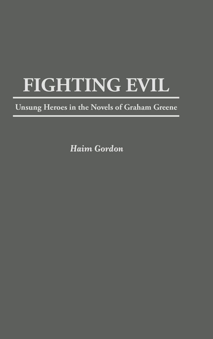 Fighting Evil: Unsung Heroes in the Novels of Graham Greene (Contributions to the Study of World Literature) Contemporary literature