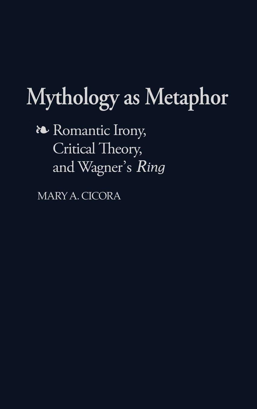 Mythology as Metaphor: Romantic Irony, Critical Theory, and Wagner's Degreesuring Degreesr (Contributions to the Study of Music & Dance) Contemporary literature