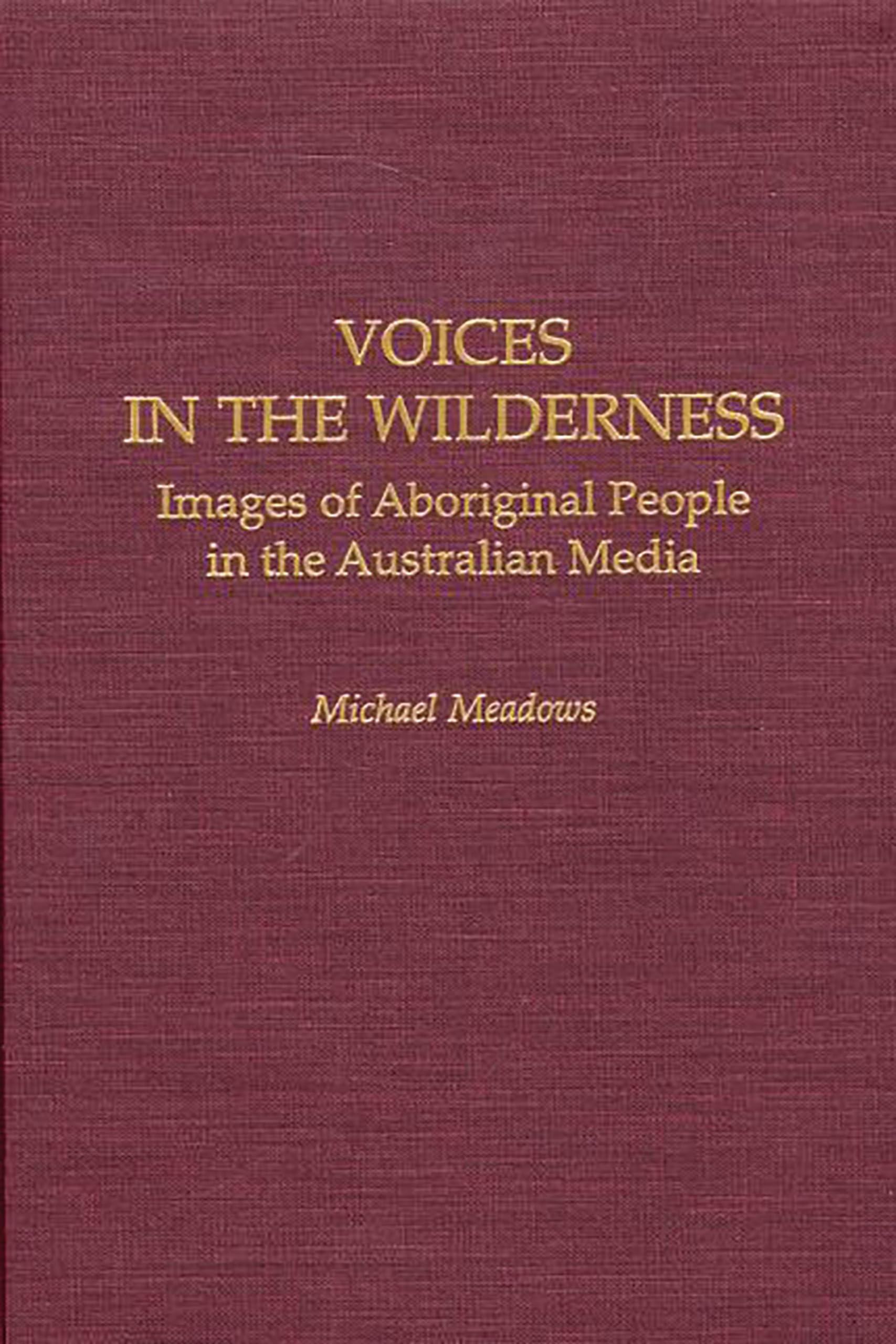 Voices in the Wilderness: Images of Aboriginal People in the Australian Media (Contributions to the Study of Mass Media & Communications) Law