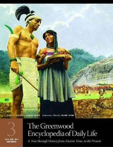 The Greenwood Encyclopedia of Daily Life: A Tour through History from Ancient Times to the Present Volume 3 15th and 16th Centuries (The Greenwood ... from Ancient Times to the Present) Politics & History