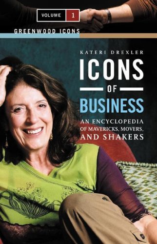 Icons of Business : An Encyclopedia of Mavericks, Movers, and Shakers: Icons of Business: An Encyclopedia of Mavericks, Movers, and Shakers, Volume 1 (Greenwood Icons) Books