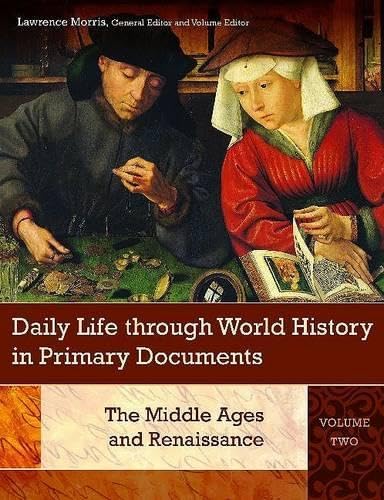 Daily Life through World History in Primary Documents: Volume 2, The Middle Ages and Renaissance (Daily Life through World History in Primary Documents) Politics & History