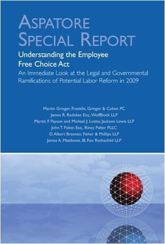 Understanding the Employee Free Choice Act: An Immediate Look at the Legal and Governmental Ramifications of Potential Labor Reform in 2009 (Aspatore Special Report) Books
