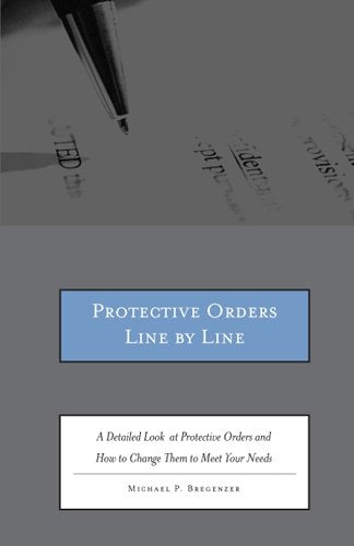 Protective Orders Line by Line: A Detailed Look at Protective Orders and How to Change Them to Meet Your Needs Law