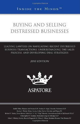 Buying and Selling Distressed Businesses, 2010: Leading Lawyers on Navigating Recent Distressed Business Transactions, Understanding the Sales ... Developing Deal Strategies (Inside the Minds) Law