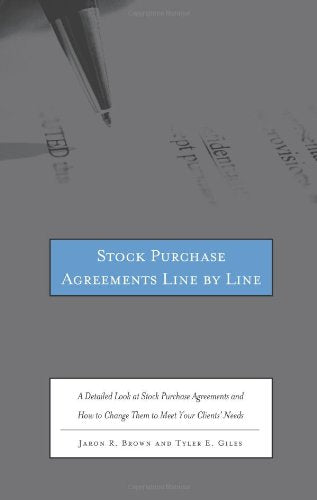 Stock Purchase Agreements Line by Line: A Detailed Look at Stock Purchase Agreements and How to Change Them to Meet Your Clients Needs Law
