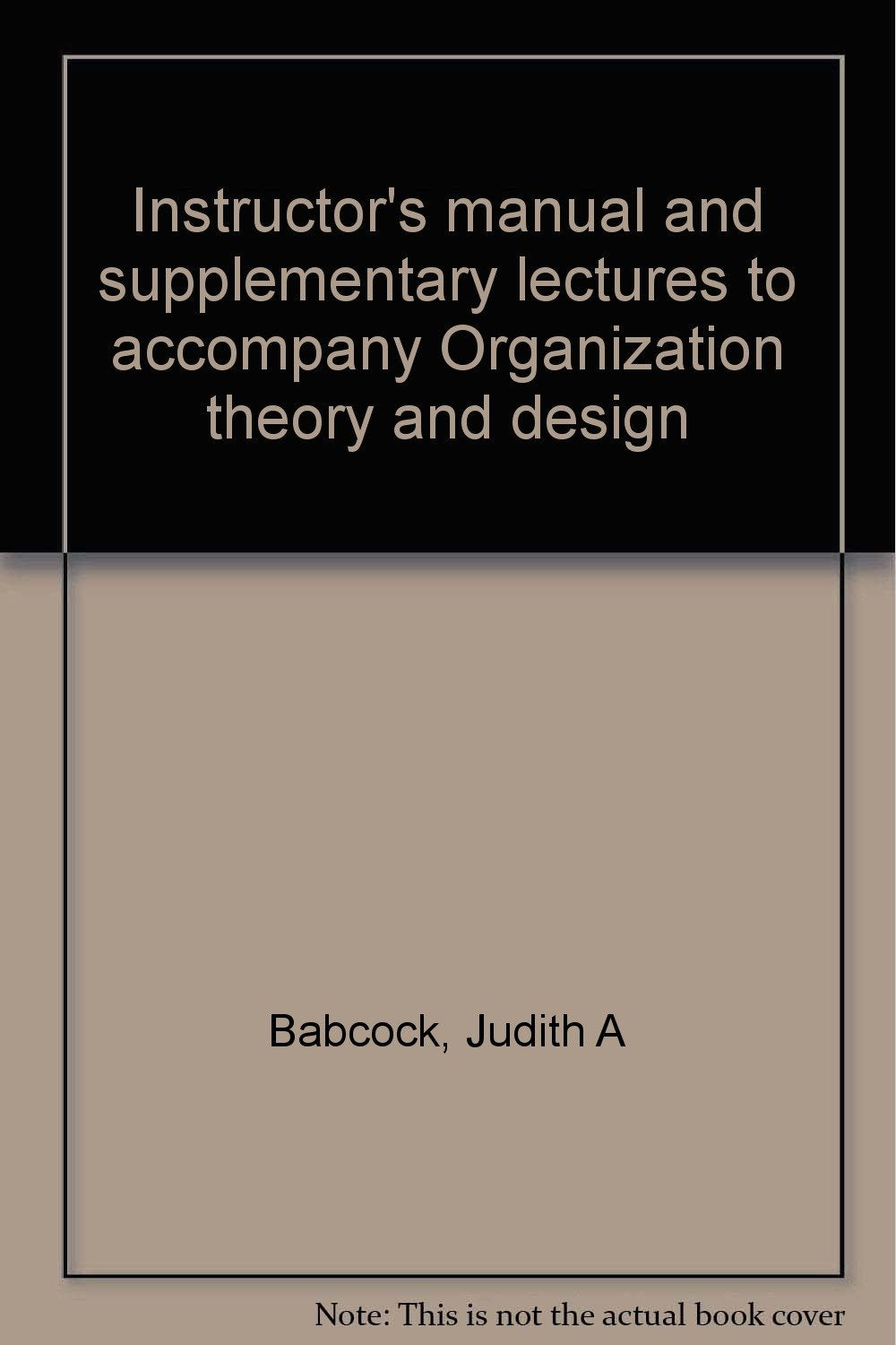 Instructor's manual and supplementary lectures to accompany Organization theory and design Books