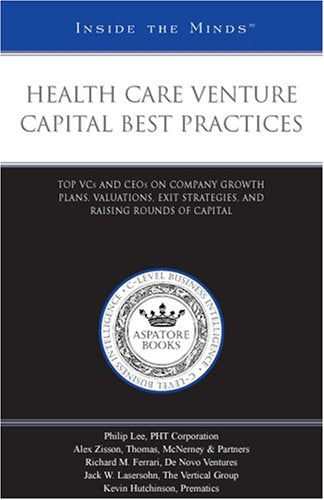 Health Care Venture Capital Best Practices: Top Vcs and Ceos on Company Growth Plans, Valuations, Exit Strategies, and Raising Rounds of Capital (Inside the Minds) Medicine