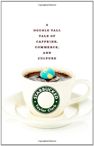Starbucked: A Double Tall Tale of Caffeine, Commerce, and Culture Social Sciences