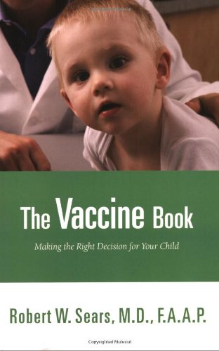 The Vaccine Book: Making the Right Decision for Your Child book