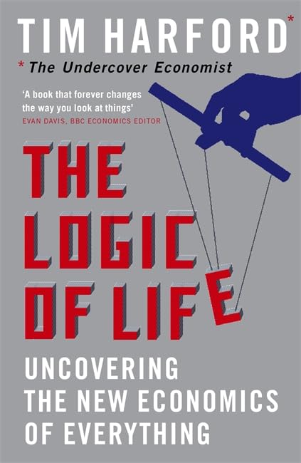 The Logic of Life: Uncovering the New Economics of Everything Business, Finance & Career